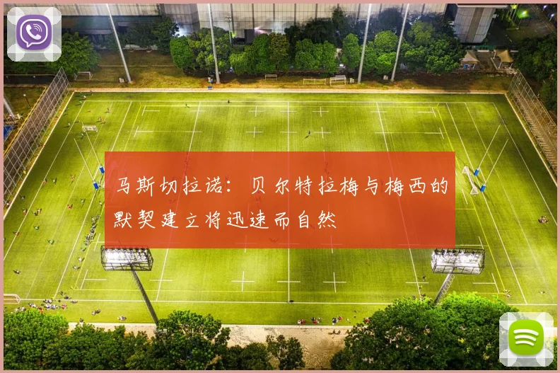 马斯切拉诺：贝尔特拉梅与梅西的默契建立将迅速而自然